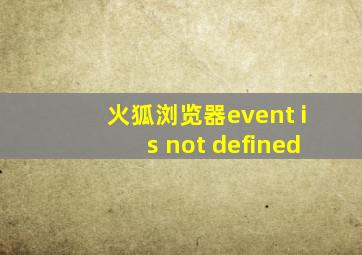 火狐浏览器event is not defined